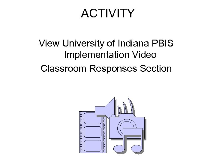 ACTIVITY View University of Indiana PBIS Implementation Video Classroom Responses Section 