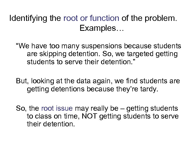 Identifying the root or function of the problem. Examples… “We have too many suspensions