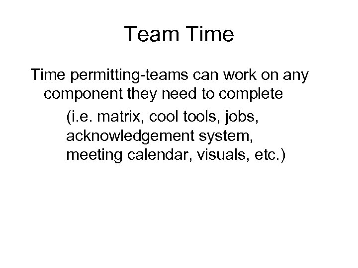 Team Time permitting-teams can work on any component they need to complete (i. e.