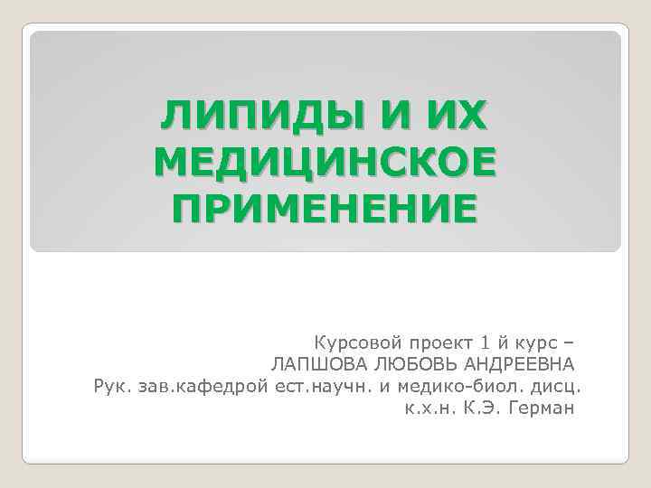 ЛИПИДЫ И ИХ МЕДИЦИНСКОЕ ПРИМЕНЕНИЕ Курсовой проект 1 й курс – ЛАПШОВА ЛЮБОВЬ АНДРЕЕВНА