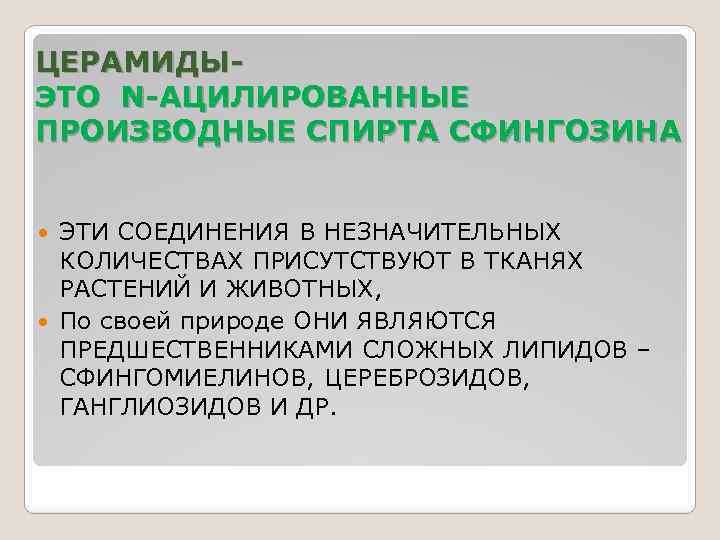 ЦЕРАМИДЫЭТО N-АЦИЛИРОВАННЫЕ ПРОИЗВОДНЫЕ СПИРТА СФИНГОЗИНА ЭТИ СОЕДИНЕНИЯ В НЕЗНАЧИТЕЛЬНЫХ КОЛИЧЕСТВАХ ПРИСУТСТВУЮТ В ТКАНЯХ РАСТЕНИЙ