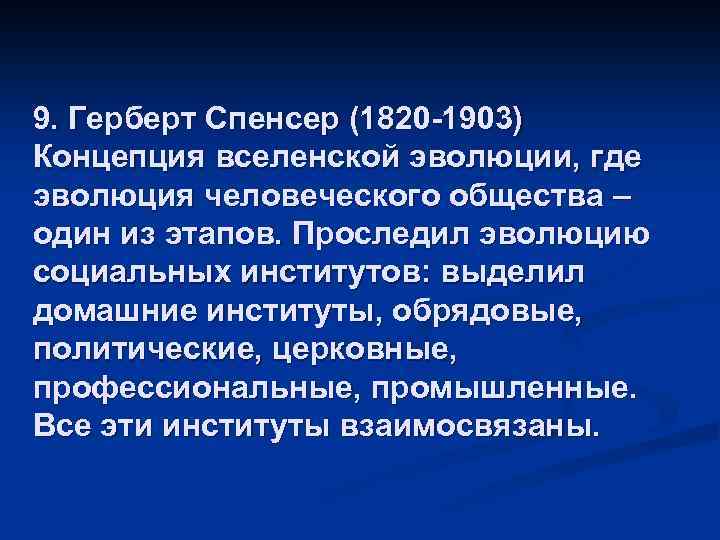 9. Герберт Спенсер (1820 -1903) Концепция вселенской эволюции, где эволюция человеческого общества – один