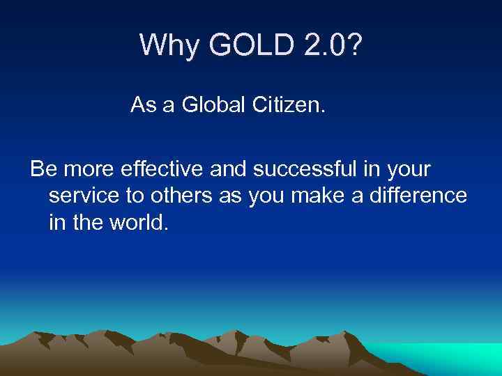 Why GOLD 2. 0? As a Global Citizen. Be more effective and successful in