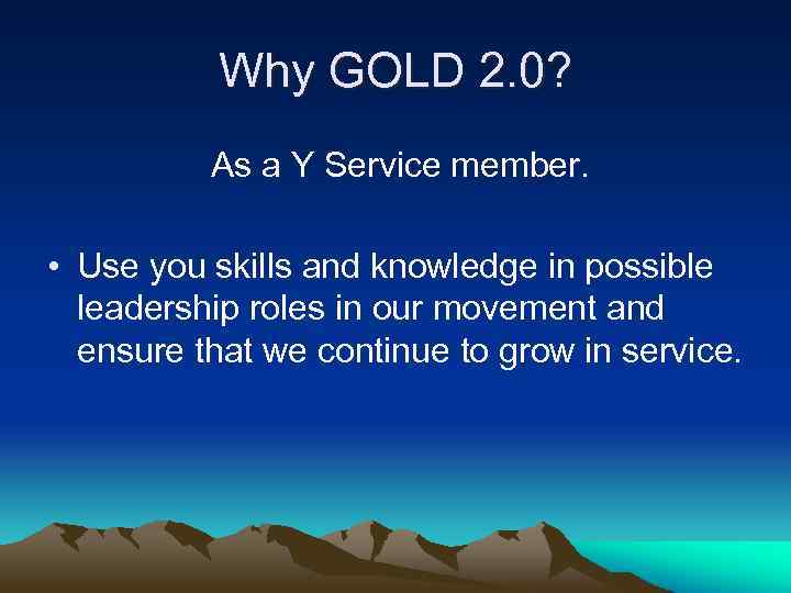 Why GOLD 2. 0? As a Y Service member. • Use you skills and