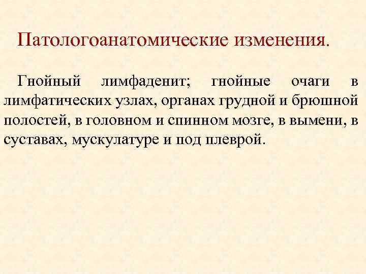 Патологоанатомические изменения. Гнойный лимфаденит; гнойные очаги в лимфатических узлах, органах грудной и брюшной полостей,