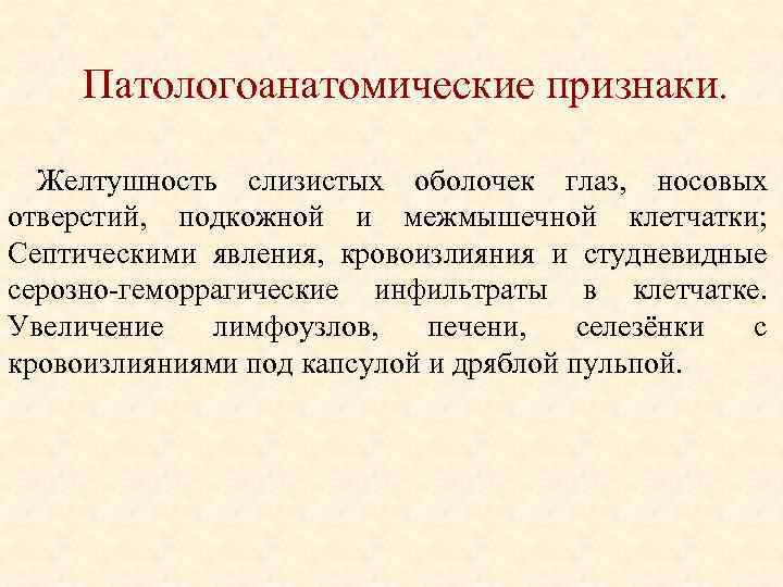 Патологоанатомические признаки. Желтушность слизистых оболочек глаз, носовых отверстий, подкожной и межмышечной клетчатки; Септическими явления,