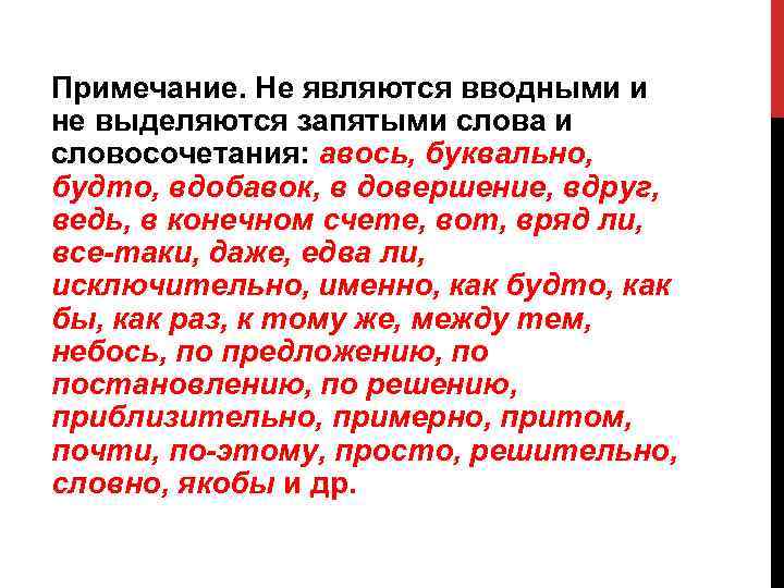 Примечание. Не являются вводными и не выделяются запятыми слова и словосочетания: авось, буквально, будто,