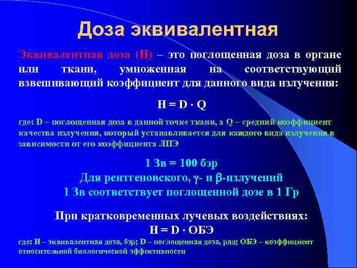 Доза эквивалентная Эквивалентная доза (H) – это поглощенная доза в органе или ткани, умноженная