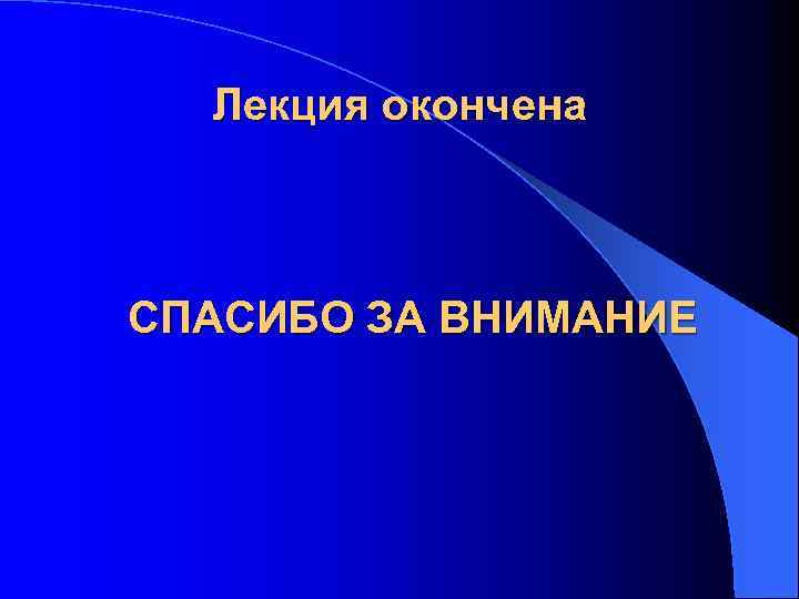 Лекция окончена СПАСИБО ЗА ВНИМАНИЕ 