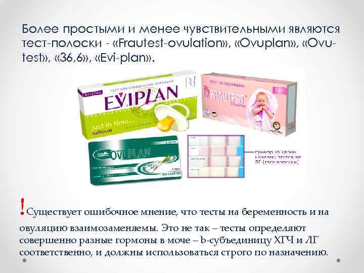 Более простыми и менее чувствительными являются тест-полоски - «Frautest-ovulation» , «Ovuplan» , «Ovutest» ,