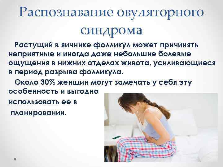 Распознавание овуляторного синдрома Растущий в яичнике фолликул может причинять неприятные и иногда даже небольшие