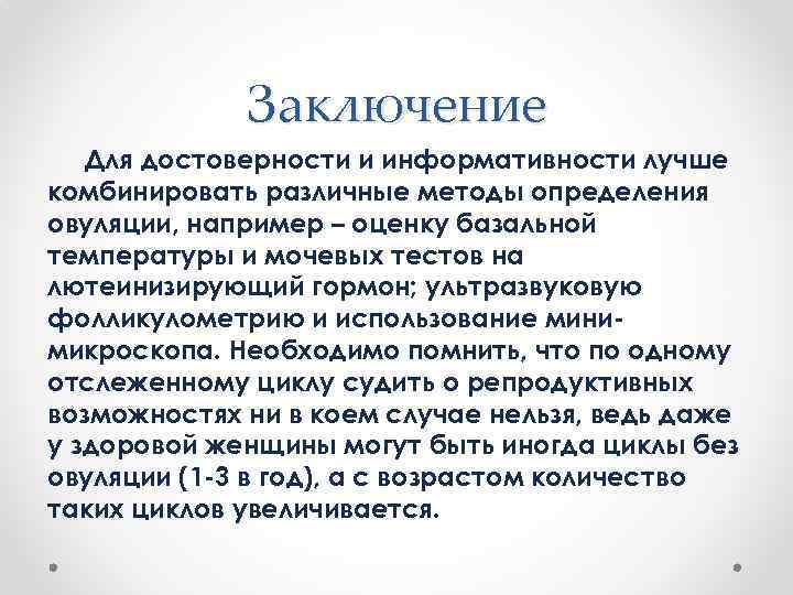 Заключение Для достоверности и информативности лучше комбинировать различные методы определения овуляции, например – оценку