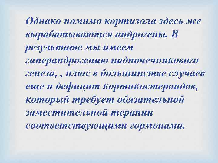 Однако помимо кортизола здесь же вырабатываются андрогены. В результате мы имеем гиперандрогению надпочечникового генеза,