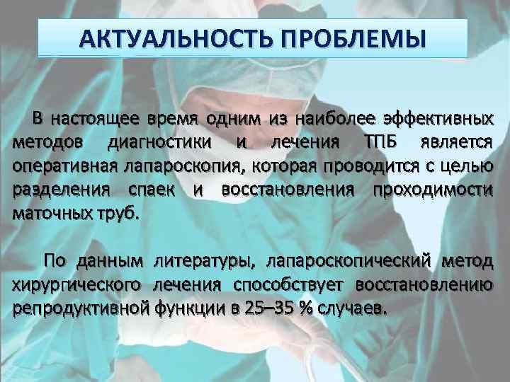 АКТУАЛЬНОСТЬ ПРОБЛЕМЫ В настоящее время одним из наиболее эффективных методов диагностики и лечения ТПБ
