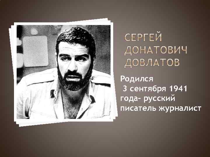 Родился 3 сентября 1941 года- русский писатель журналист 