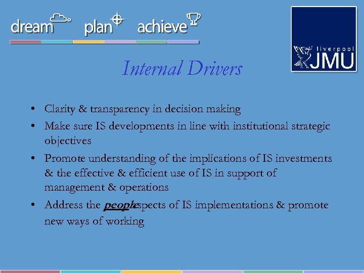 Internal Drivers • Clarity & transparency in decision making • Make sure IS developments