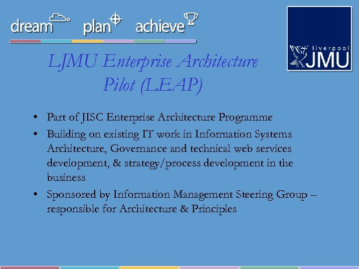 LJMU Enterprise Architecture Pilot (LEAP) • Part of JISC Enterprise Architecture Programme • Building