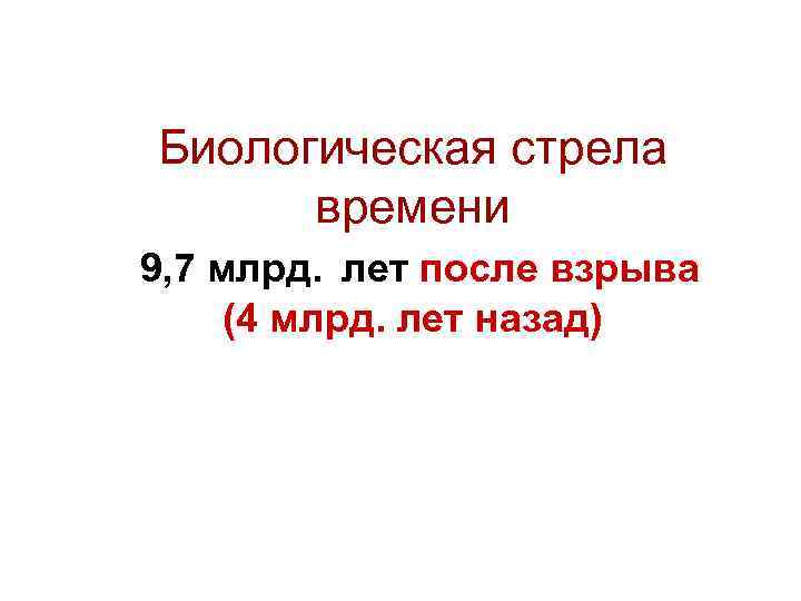 Биологическая стрела времени 9, 7 млрд. лет после взрыва (4 млрд. лет назад) 