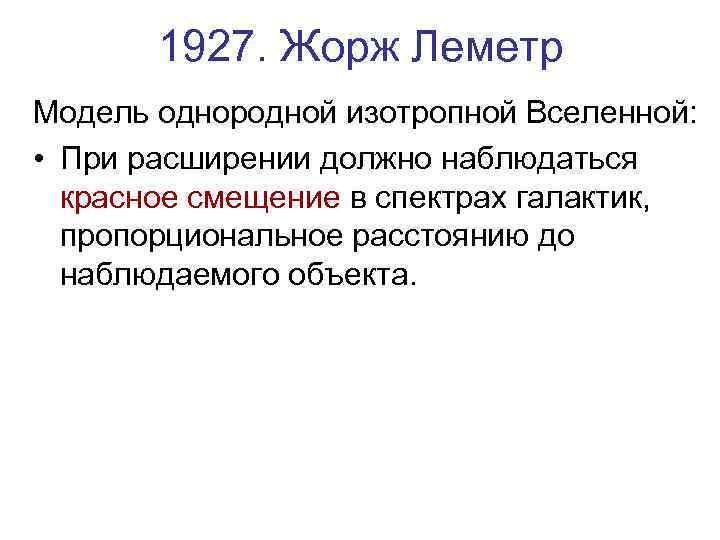 1927. Жорж Леметр Модель однородной изотропной Вселенной: • При расширении должно наблюдаться красное смещение