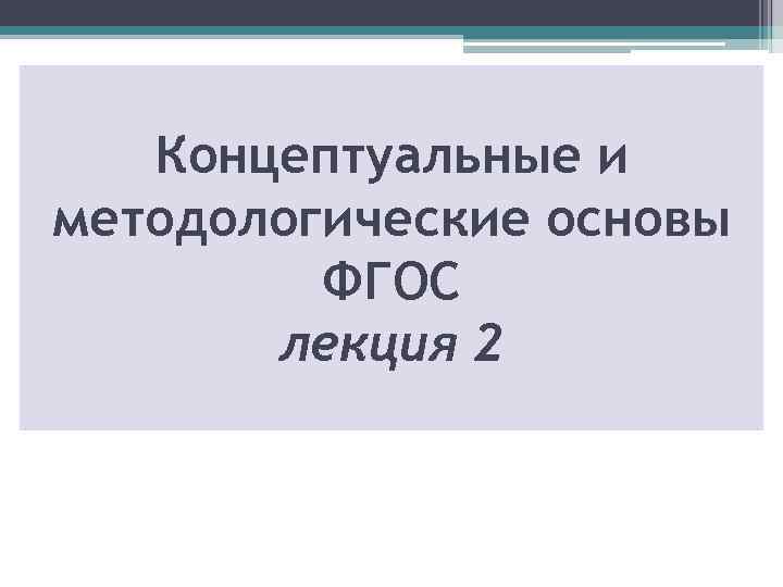Концептуальные и методологические основы ФГОС лекция 2 