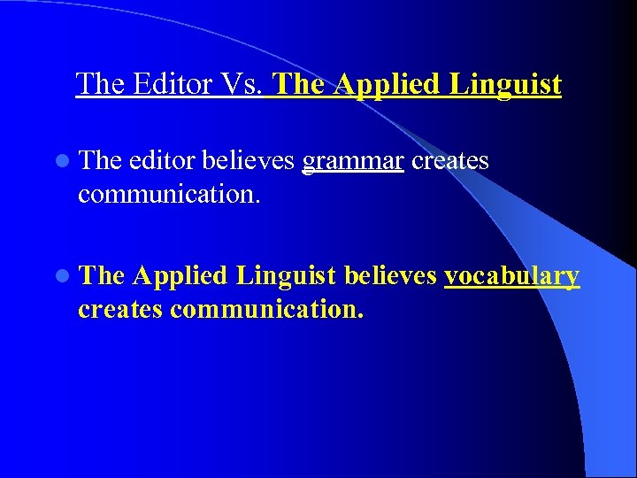 The Editor Vs. The Applied Linguist l The editor believes grammar creates communication. l