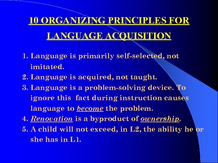 10 ORGANIZING PRINCIPLES FOR LANGUAGE ACQUISITION 1. Language is primarily self-selected, not imitated. 2.