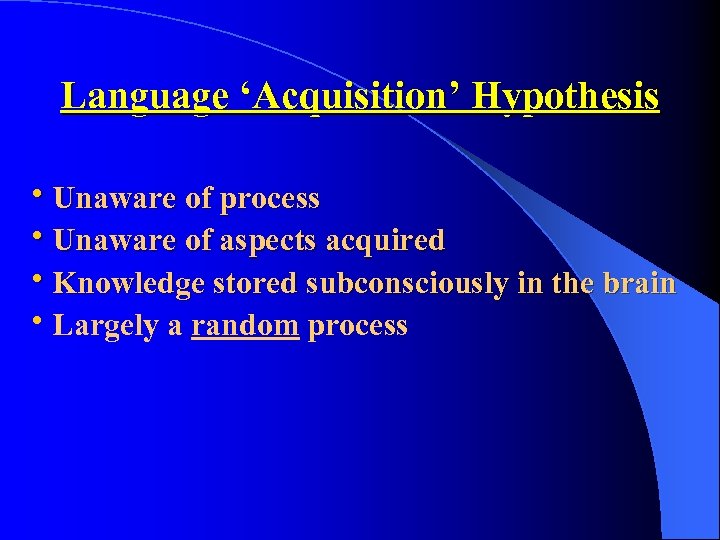 Language ‘Acquisition’ Hypothesis • Unaware of process • Unaware of aspects acquired • Knowledge