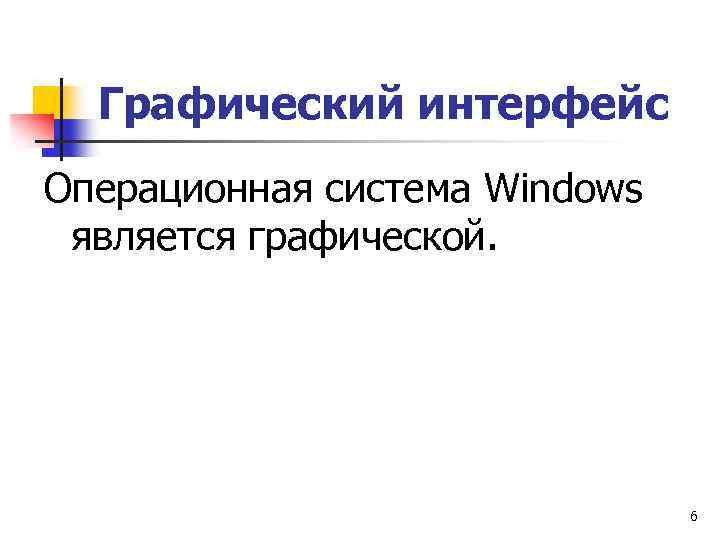 Графический интерфейс Операционная система Windows является графической. 6 