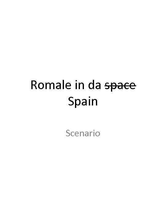 Romale in da space Spain Scenario 