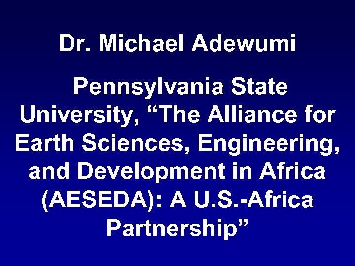 Dr. Michael Adewumi Pennsylvania State University, “The Alliance for Earth Sciences, Engineering, and Development