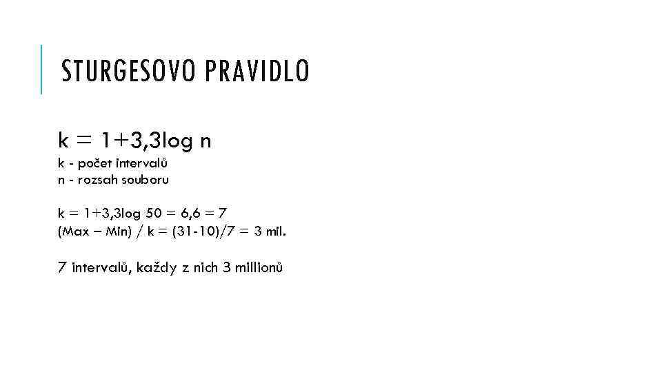 STURGESOVO PRAVIDLO k = 1+3, 3 log n k - počet intervalů n -