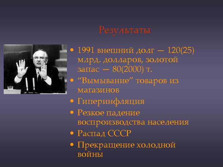 Результаты • 1991 внешний долг — 120(25) млрд. долларов, золотой запас — 80(2000) т.