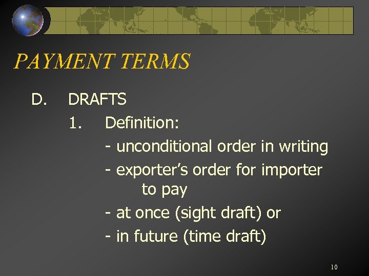 PAYMENT TERMS D. DRAFTS 1. Definition: - unconditional order in writing - exporter’s order