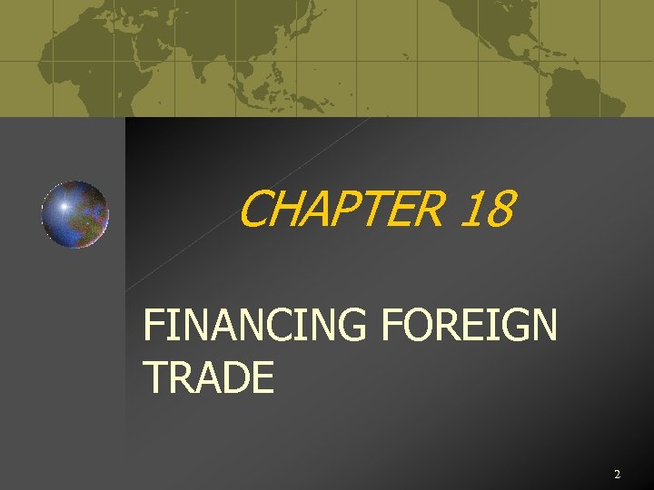 CHAPTER 18 FINANCING FOREIGN TRADE 2 