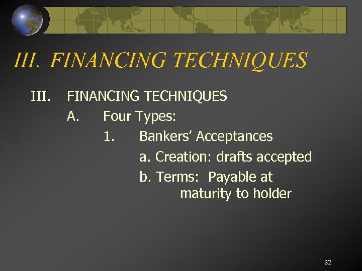 III. FINANCING TECHNIQUES III. FINANCING TECHNIQUES A. Four Types: 1. Bankers’ Acceptances a. Creation: