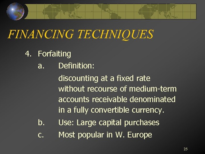 FINANCING TECHNIQUES 4. Forfaiting a. Definition: discounting at a fixed rate without recourse of