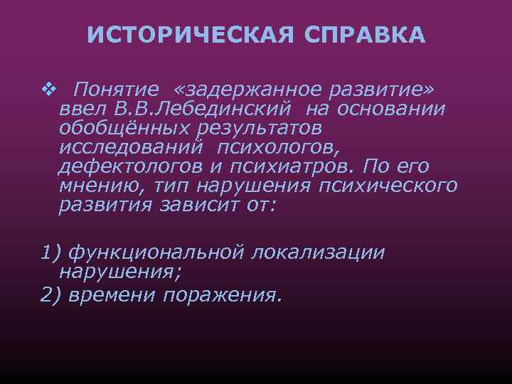 ИСТОРИЧЕСКАЯ СПРАВКА v Понятие «задержанное развитие» ввел В. В. Лебединский на основании обобщённых результатов