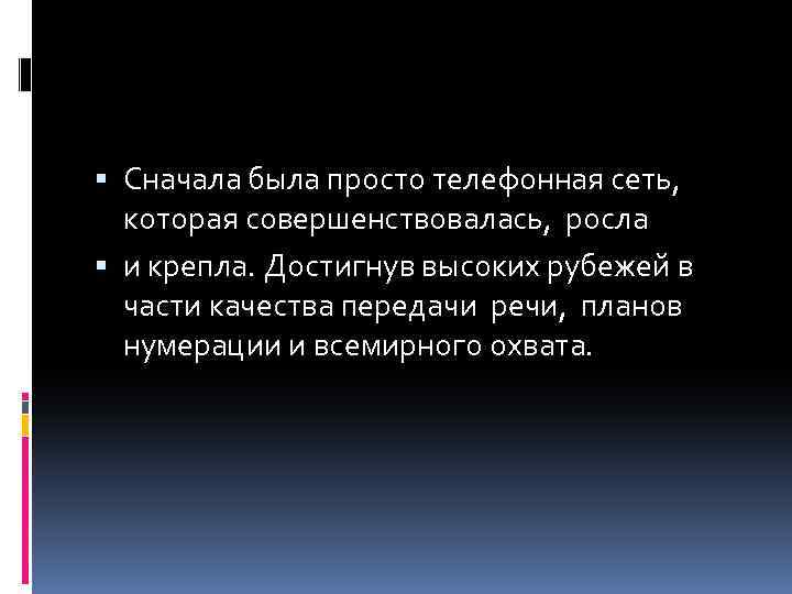  Сначала была просто телефонная сеть, которая совершенствовалась, росла и крепла. Достигнув высоких рубежей