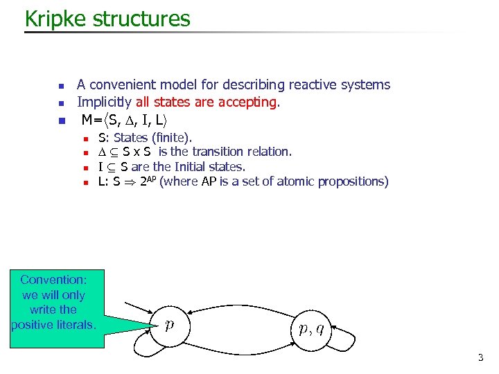 Kripke structures n n n A convenient model for describing reactive systems Implicitly all