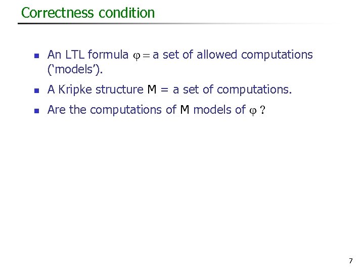 Correctness condition n An LTL formula = a set of allowed computations (‘models’). n