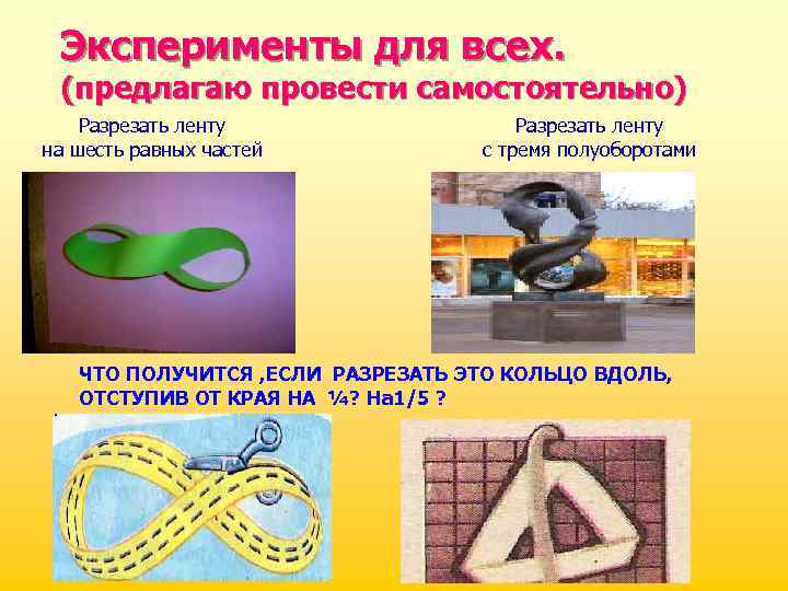 Эксперименты для всех. (предлагаю провести самостоятельно) Разрезать ленту на шесть равных частей Разрезать ленту