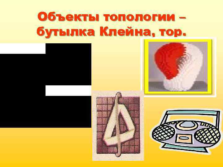 Объекты топологии – бутылка Клейна, тор. 