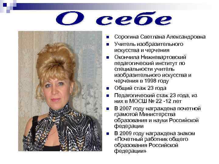 n n n n Сорогина Светлана Александровна Учитель изобразительного искусства и черчения Окончила Нижневартовский