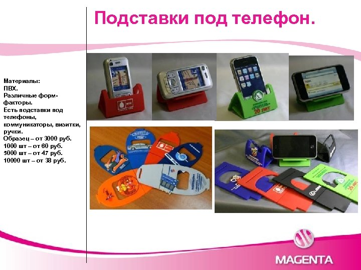 Подставки под телефон. Материалы: ПВХ. Различные формфакторы. Есть подставки под телефоны, коммуникаторы, визитки, ручки.