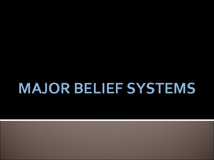 MAJOR BELIEF SYSTEMS 