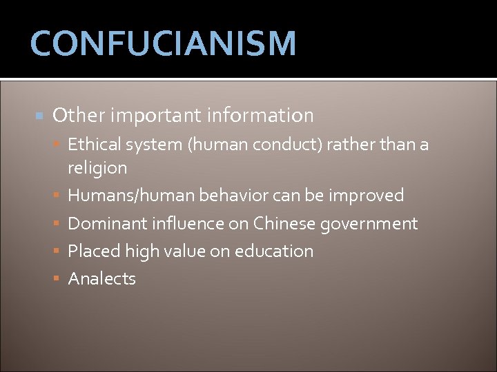 CONFUCIANISM Other important information Ethical system (human conduct) rather than a religion Humans/human behavior