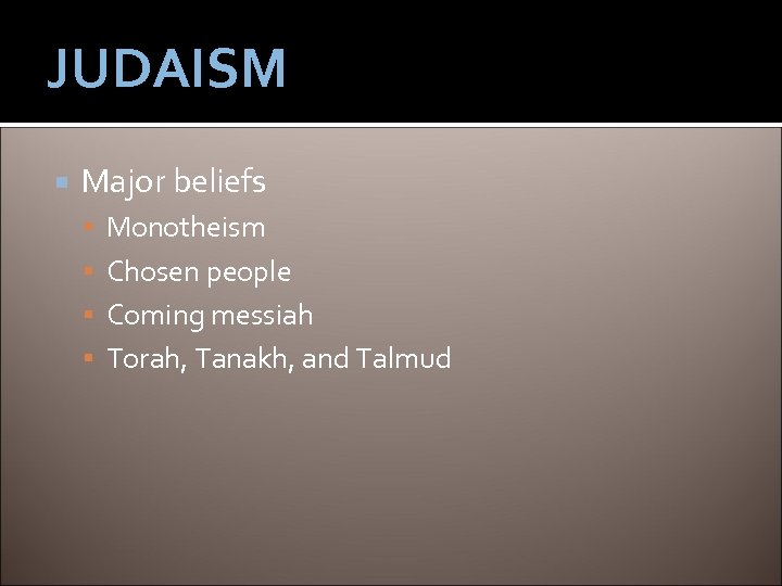 JUDAISM Major beliefs Monotheism Chosen people Coming messiah Torah, Tanakh, and Talmud 