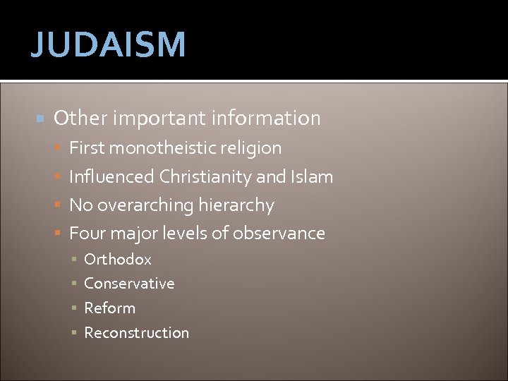 JUDAISM Other important information First monotheistic religion Influenced Christianity and Islam No overarching hierarchy