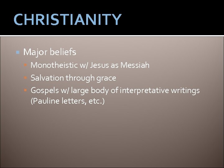 CHRISTIANITY Major beliefs Monotheistic w/ Jesus as Messiah Salvation through grace Gospels w/ large