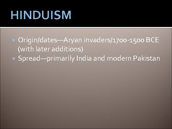 HINDUISM Origin/dates—Aryan invaders/1700 -1500 BCE (with later additions) Spread—primarily India and modern Pakistan 